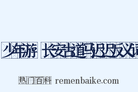 少年游·长安古道马迟迟反义词是什么意思的图片